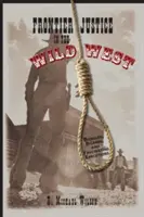 Grenzjustiz im Wilden Westen: Stümperhafte, bizarre und faszinierende Hinrichtungen - Frontier Justice in the Wild West: Bungled, Bizarre, and Fascinating Executions