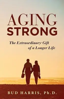 Stark älter werden: Das außergewöhnliche Geschenk eines längeren Lebens - Aging Strong: The Extraordinary Gift of a Longer Life