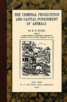 Die strafrechtliche Verfolgung und Todesstrafe von Tieren - The Criminal Prosecution and Capital Punishment of Animals