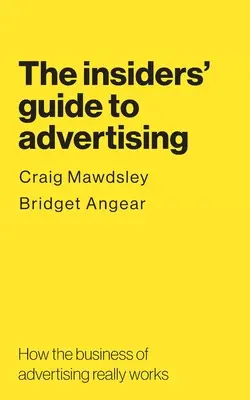 Der Insider-Leitfaden für die Werbung: Wie das Geschäft mit der Werbung wirklich funktioniert - The insiders' guide to advertising: How the business of advertising really works