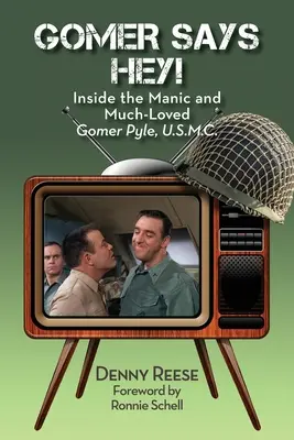 Gomer Says Hey! Im Inneren des manischen und vielgeliebten Gomer Pyle, U.S.M.C. - Gomer Says Hey! Inside the Manic and Much-Loved Gomer Pyle, U.S.M.C.