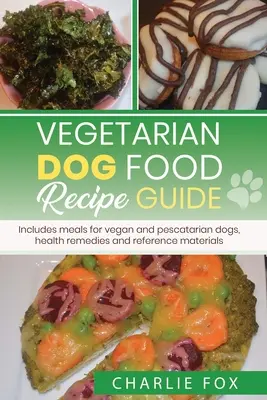 Rezeptführer für vegetarisches Hundefutter: Inklusive Mahlzeiten für vegane Hunde - Vegetarian dog food recipe guide: Includes meals for vegan dogs