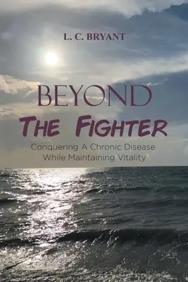 Jenseits des Kämpfers: Eine chronische Krankheit besiegen und dabei die Vitalität bewahren - Beyond The Fighter: Conquering A Chronic Disease While Maintaining Vitality