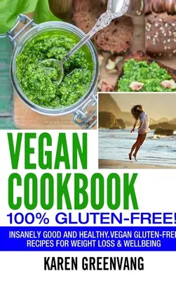 Veganes Kochbuch - 100% glutenfrei: Wahnsinnig gute, vegane, glutenfreie Rezepte für Gewichtsverlust und Wohlbefinden - Vegan Cookbook - 100% Gluten Free: Insanely Good, Vegan Gluten Free Recipes for Weight Loss & Wellbeing