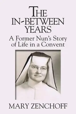 Die Jahre dazwischen: Die Geschichte einer ehemaligen Nonne über ihr Leben in einem Kloster - The In-Between Years: A Former Nun's Story of Life in a Convent