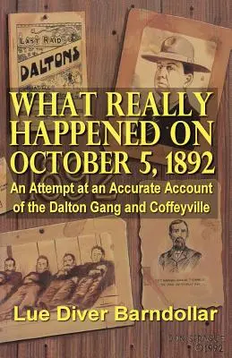 Was am 5. Oktober 1892 wirklich geschah: Versuch eines genauen Berichts über die Dalton-Bande und Coffeyville - What Really Happened on October 5, 1892: An Attempt at an Accurate Account of the Dalton Gang and Coffeyville