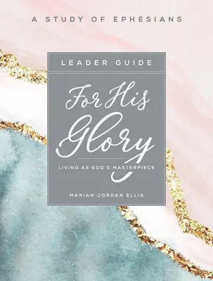 Zu seiner Ehre - Leitfaden für Frauenbibelstudien: Leben als Gottes Meisterwerk - For His Glory - Women's Bible Study Leader Guide: Living as God's Masterpiece