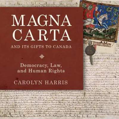 Die Magna Carta und ihre Geschenke an Kanada: Demokratie, Recht und Menschenrechte - Magna Carta and Its Gifts to Canada: Democracy, Law, and Human Rights
