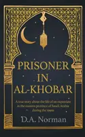 Gefangener in Al-Khobar: Eine wahre Geschichte über das Leben eines Auswanderers in der östlichen Provinz von Saudi-Arabien in den 1990er Jahren - Prisoner in Al-Khobar: A true story about the life of an expatriate in the eastern province of Saudi Arabia during the 1990s