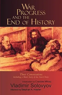 Krieg, Fortschritt und das Ende der Geschichte: Drei Unterhaltungen: Einschließlich einer kurzen Erzählung über den Antichristen - War, Progress, and the End of History: Three Conversations: Including a Short Tale of the Antichrist