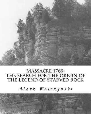 Das Massaker von 1769: Die Suche nach dem Ursprung der Legende von Starved Rock - Massacre 1769: The Search for the Origin of the Legend of Starved Rock