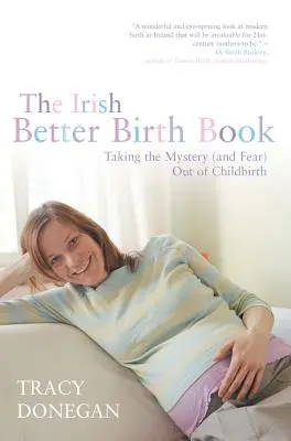 Das irische Buch zur besseren Geburt: Das Mysterium und die Angst vor der Geburt nehmen - The Irish Better Birth Book: Taking the Mystery and Fear Out of Childbirth