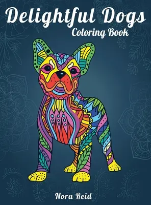 Delightful Dogs Malbuch: Kreative Entspannung, Achtsamkeit und Meditation für Erwachsene - Delightful Dogs Coloring Book: Creative Relaxation, Mindfulness And Meditation For Adults