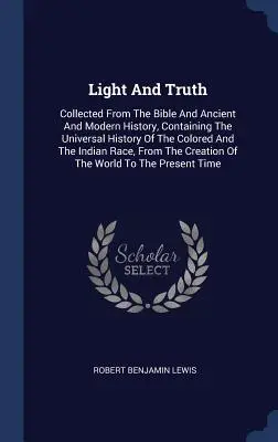 Light and Truth: Collected from the Bible and Ancient and Modern History, Containing the Universal History of the Colored and the India