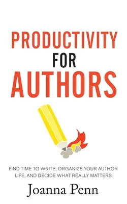 Produktivität für Autoren: Finden Sie Zeit zum Schreiben, organisieren Sie Ihr Autorenleben, und entscheiden Sie, was wirklich wichtig ist - Productivity For Authors: Find Time to Write, Organize your Author Life, and Decide what Really Matters