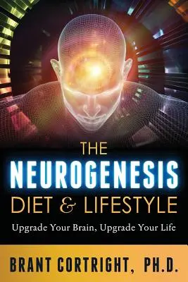 Die Neurogenese Diät und Lebensstil: Verbessern Sie Ihr Gehirn, verbessern Sie Ihr Leben - The Neurogenesis Diet and Lifestyle: Upgrade Your Brain, Upgrade Your Life