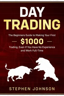 Daytrading: Der Leitfaden für Anfänger, wie Sie Ihre ersten 1000 Dollar mit dem Handel verdienen, auch wenn Sie keine Erfahrung haben und vollzeitlich arbeiten - Day Trading: The Beginners Guide to Making Your First $1000 Trading, Even If You Have No Experience and Work Full-Time