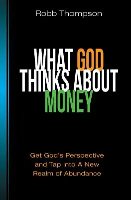 Was Gott über Geld denkt: Holen Sie sich Gottes Perspektive und erschließen Sie sich ein neues Reich des Überflusses - What God Thinks about Money: Get God's Perspective and Tap Into a New Realm of Abundance
