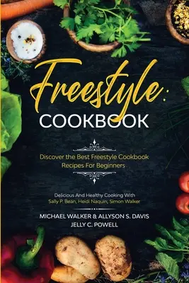 Freestyle Kochbuch: Entdecken Sie die besten Freestyle-Kochbuch-Rezepte für Einsteiger - Lecker und gesund kochen: Mit Sally P. Bean & Heidi - Freestyle Cookbook: Discover the Best Freestyle Cookbook Recipes For Beginners - Delicious And Healthy Cooking: With Sally P. Bean & Heidi