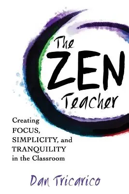 Der Zen-Lehrer: Konzentration, Einfachheit und Gelassenheit im Klassenzimmer - The Zen Teacher: Creating Focus, Simplicity, and Tranquility in the Classroom