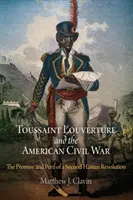 Toussaint Louverture und der amerikanische Bürgerkrieg: Verheißung und Gefahr einer zweiten haitianischen Revolution - Toussaint Louverture and the American Civil War: The Promise and Peril of a Second Haitian Revolution