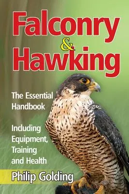 Falknerei und Falkenjagd - Das grundlegende Handbuch - einschließlich Ausrüstung, Ausbildung und Gesundheit - Falconry & Hawking - The Essential Handbook - Including Equipment, Training and Health