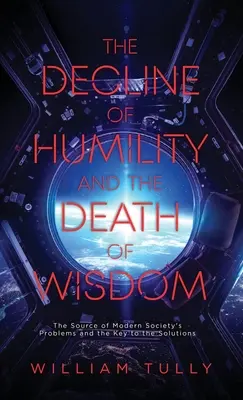 Der Niedergang der Bescheidenheit und der Tod der Weisheit: Die Ursache der Probleme der modernen Gesellschaft und der Schlüssel zu ihren Lösungen - The Decline of Humility and the Death of Wisdom: The Source of Modern Society's Problems and the Key to the Solutions