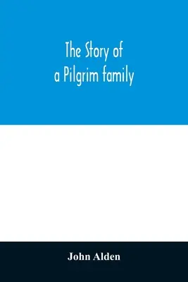 Die Geschichte einer Pilgerfamilie. Von der Mayflower bis zur Gegenwart; mit Autobiographie, Erinnerungen, Briefen, Begebenheiten und Genealogie des Autors - The story of a Pilgrim family. From the Mayflower to the present time; with autobiography, recollections, letters, incidents, and genealogy of the aut