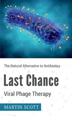 Letzte Chance: Virale Phagentherapie: Die natürliche Alternative zu Antibiotika - Last Chance Viral Phage Therapy: The Natural Alternative to Antibiotics