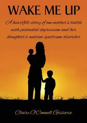 Wake Me Up: Die Geschichte einer Mutter, die mit postnatalen Depressionen und der Autismus-Spektrum-Störung ihrer Tochter kämpft - Wake Me Up: A Heartfelt Story of One Mother's Battle with Postnatal Depression and Her Daughter's Autism Spectrum Disorder