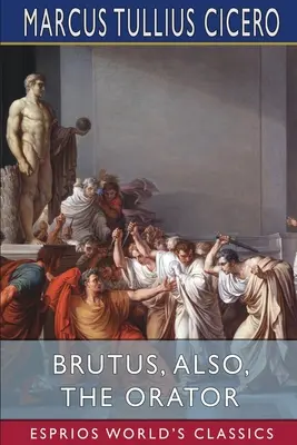 Brutus, auch: Der Redner (Esprios Classics) - Brutus, also, The Orator (Esprios Classics)