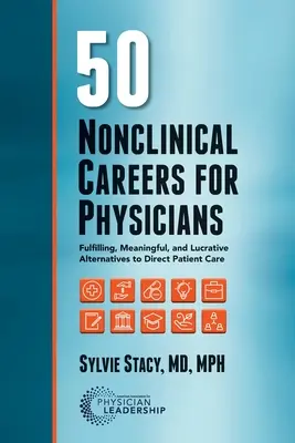 50 Nicht-klinische Karrieren für Ärzte: Erfüllende, sinnvolle und lukrative Alternativen zur direkten Patientenversorgung - 50 Nonclinical Careers for Physicians: Fulfilling, Meaningful, and Lucrative Alternatives to Direct Patient Care