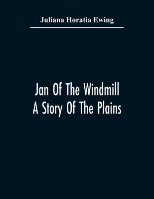 Jan von der Windmühle. Eine Geschichte aus der Prärie - Jan Of The Windmill. A Story Of The Plains