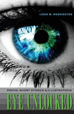 Das Auge entriegelt: Gedichte, Kurzgeschichten und Illustrationen - Eye Unlocked: Poems, Short Stories and Illustrations