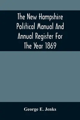 Politisches Handbuch und Jahresregister von New Hampshire für das Jahr 1869 - The New Hampshire Political Manual And Annual Register For The Year 1869