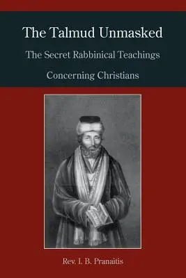 Der Talmud entlarvt: Die geheimen rabbinischen Lehren über die Christen - The Talmud Unmasked: The Secret Rabbinical Teachings Concerning Christians