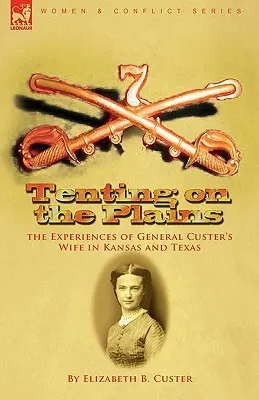 Zelten in der Prärie: Die Erlebnisse von General Custers Frau in Kansas und Texas - Tenting on the Plains: the Experiences of General Custer's Wife in Kansas and Texas