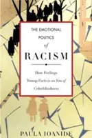 Die emotionale Politik des Rassismus: Wie Gefühle Fakten in einer Ära der Farbenblindheit übertrumpfen - The Emotional Politics of Racism: How Feelings Trump Facts in an Era of Colorblindness