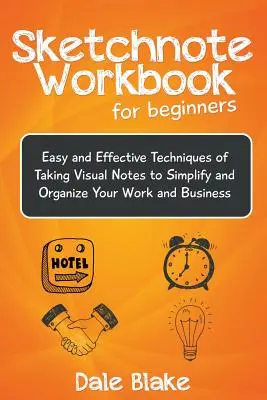 Sketchnote Workbook für Anfänger: Einfache und effektive Techniken für visuelle Notizen zur Vereinfachung und Organisation Ihrer Arbeit und Ihres Geschäfts - Sketchnote Workbook For Beginners: Easy and Effective Techniques of Taking Visual Notes to Simplify and Organize Your Work and Business