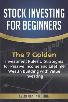 Aktieninvestitionen für Anfänger: Die 7 goldenen Investitionsregeln & Strategien für passives Einkommen und lebenslangen Vermögensaufbau mit Value Investing - Stock Investing for Beginners: The 7 Golden Investment Rules & Strategies for Passive Income and Lifetime Wealth Building with Value Investing