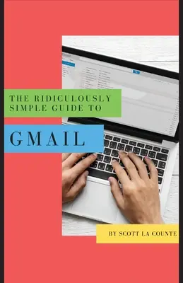 Der lächerlich einfache Leitfaden zu Google Mail: Der Leitfaden für absolute Anfänger zum Einstieg in die E-Mail-Nutzung - The Ridiculously Simple Guide to Gmail: The Absolute Beginners Guide to Getting Started with Email