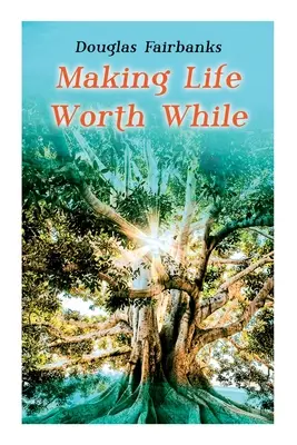 Das Leben lohnenswert machen: Selbsthilfe-Leitfaden für persönliche Entwicklung und Erfolg - Making Life Worth While: Self-Help Guide to a Personal Development & Success