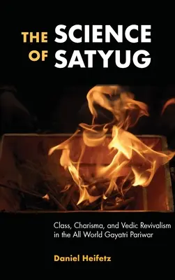 Die Wissenschaft des Satyug: Klasse, Charisma und vedische Wiedergeburt in der ganzen Welt Gayatri Pariwar - The Science of Satyug: Class, Charisma, and Vedic Revivalism in the All World Gayatri Pariwar