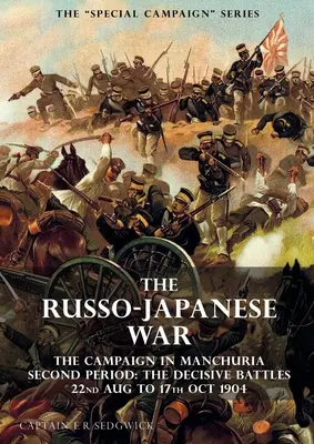 Die Serie der Sonderkampagnen: DER RUSSISCH-JAPANISCHE KRIEG 1904 bis 1905: Der Feldzug in der Mandschurei, Zweite Periode Die entscheidenden Schlachten 22. August bis 17. Oktober - The Special Campaign Series: THE RUSSO-JAPANESE WAR 1904 to 1905: The Campaign in Manchuria, Second Period The Decisive Battles 22nd Aug to 17 Oct