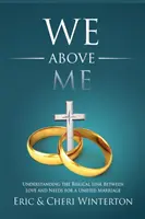 Wir über mir: Die biblische Verbindung zwischen Liebe und Bedürfnissen für eine geeinte Ehe verstehen - We Above Me: Understanding the Biblical Link Between Love and Needs for a Unified Marriage