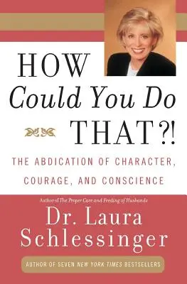 Wie konntest du das tun? Verzicht auf Charakter, Mut und Gewissen - How Could You Do That?!: Abdication of Character, Courage, and Conscience