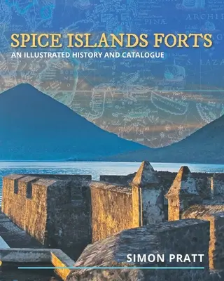 Festungen der Gewürzinseln: Eine illustrierte Geschichte und ein Katalog - Spice Islands Forts: An illustrated history and catalogue