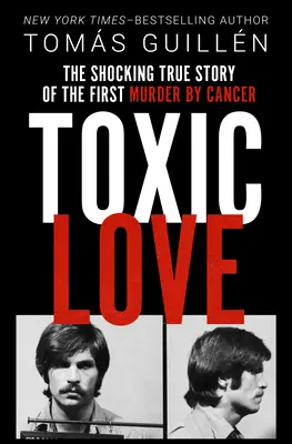 Toxic Love: Die schockierende wahre Geschichte des ersten Mordes durch Krebs - Toxic Love: The Shocking True Story of the First Murder by Cancer