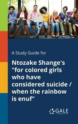 Ein Studienführer für Ntozake Shanges Für farbige Mädchen, die Selbstmord in Betracht gezogen haben / Wenn der Regenbogen genug ist - A Study Guide for Ntozake Shange's for Colored Girls Who Have Considered Suicide / When the Rainbow is Enuf