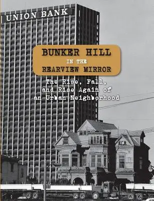 Bunker Hill im Rückspiegel: Aufstieg, Fall und Wiederaufstieg eines Stadtviertels - Bunker Hill in the Rearview Mirror: The Rise, Fall, and Rise Again of an Urban Neighborhood